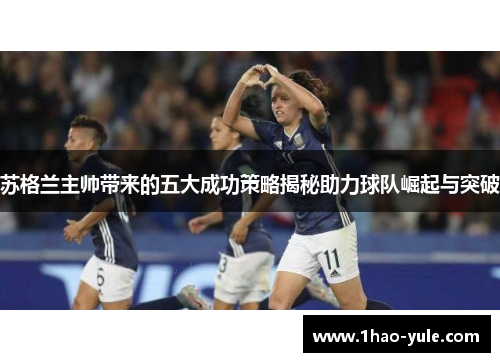 苏格兰主帅带来的五大成功策略揭秘助力球队崛起与突破