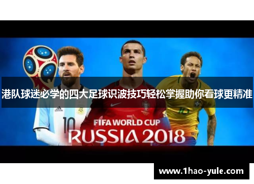 港队球迷必学的四大足球识波技巧轻松掌握助你看球更精准