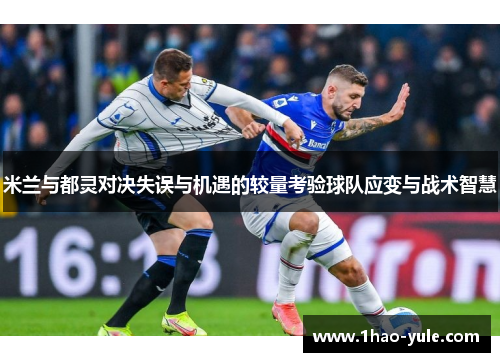 米兰与都灵对决失误与机遇的较量考验球队应变与战术智慧