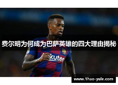 费尔明为何成为巴萨英雄的四大理由揭秘