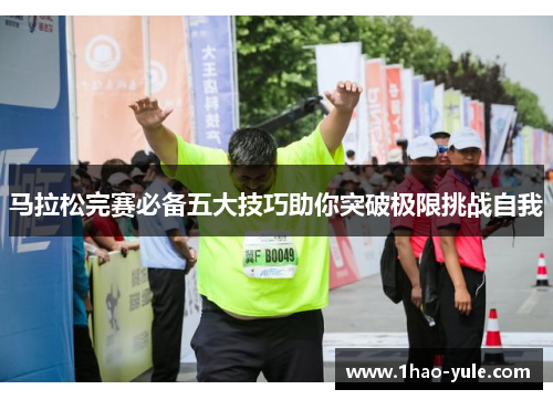 马拉松完赛必备五大技巧助你突破极限挑战自我