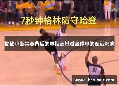 揭秘小斯禁赛背后的真相及其对篮球界的深远影响