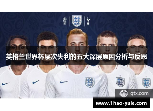 英格兰世界杯屡次失利的五大深层原因分析与反思